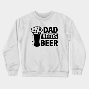 Dad needs beer Crewneck Sweatshirt